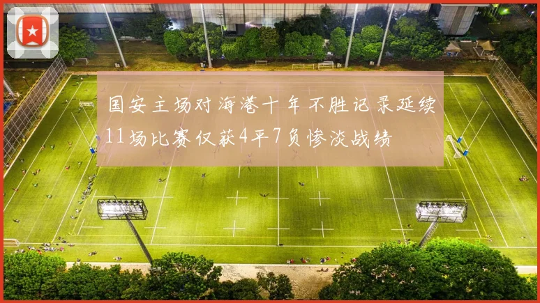 国安主场对海港十年不胜记录延续11场比赛仅获4平7负惨淡战绩